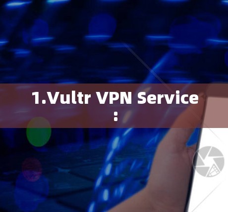 1.Vultr VPN Service: 1.Vultr VPN Service: