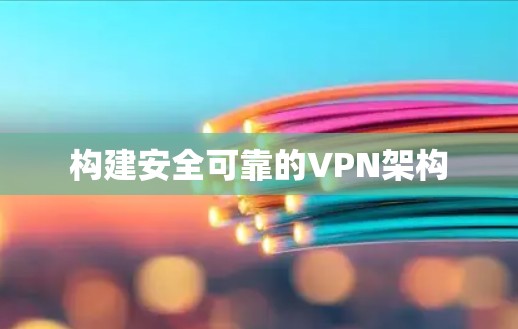 构建安全可靠的VPN架构