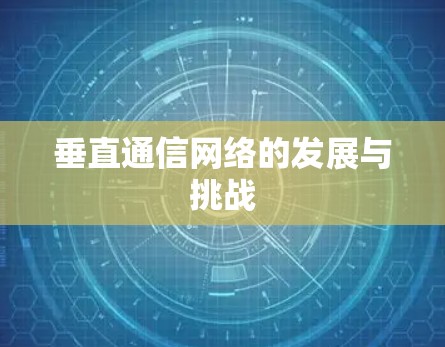 垂直通信网络的发展与挑战