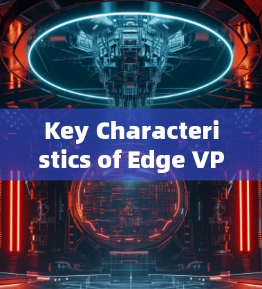 Key Characteristics of Edge VPNs: