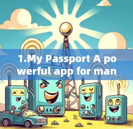 1.My Passport A powerful app for managing your passport and visa applications.