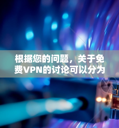 根据您的问题，关于免费VPN的讨论可以分为以下几点