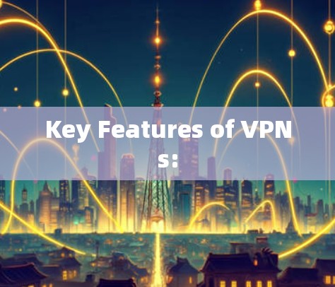 Key Features of VPNs: