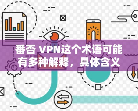 番否 VPN这个术语可能有多种解释，具体含义取决于上下文。以下是一些可能的解释和建议