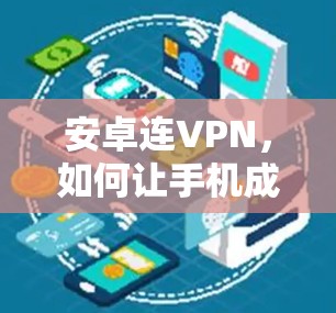 安卓连VPN,如何让手机成为你的私人通道 安卓连VPN,如何让手机成为你的私人通道