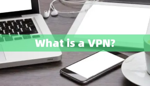 What is a VPN?