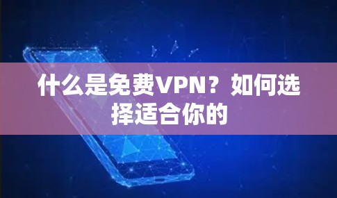 什么是免费VPN？如何选择适合你的