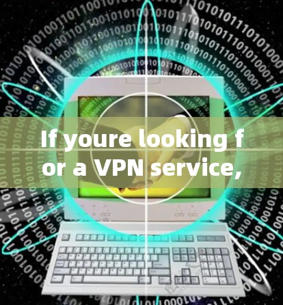 If youre looking for a VPN service,here are a few options: