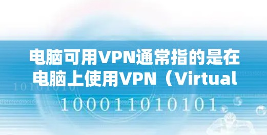 电脑可用VPN通常指的是在电脑上使用VPN(Virtual Private Network)来访问互联网资源,如网页、文件等,而无需直接连接到互联网。以下是一些关于如何使用VPN的步骤和建议 电脑可用VPN通常指的是在电脑上使用VPN(Virtual Private Network)来访问互联网资源,如网页、文件等,而无需直接连接到互联网。以下是一些关于如何使用VPN的步骤和建议