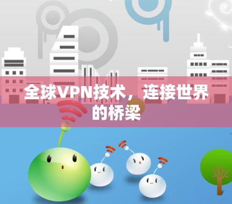全球VPN技术，连接世界的桥梁