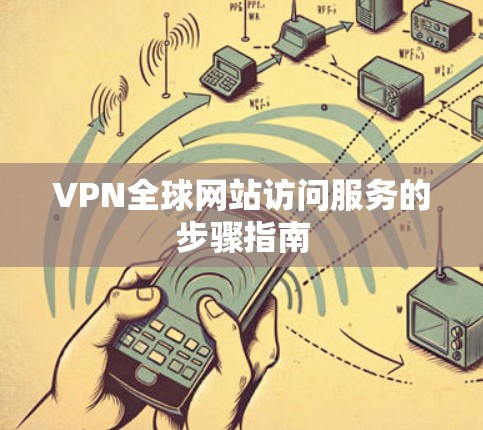 VPN全球网站访问服务的步骤指南