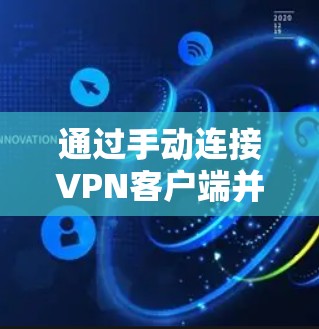 通过手动连接VPN客户端并进行连接速度测试，我们能够更好地了解其性能，从而做出优化决策。以下是逐步的解决方案
