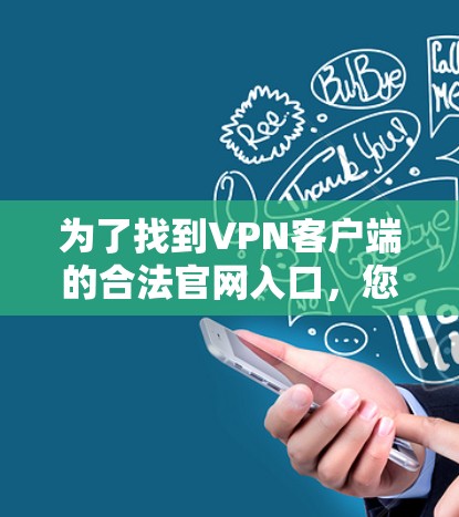为了找到VPN客户端的合法官网入口，您可以按照以下步骤进行