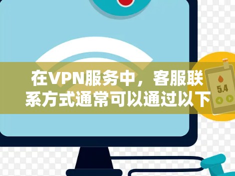 在VPN服务中,客服联系方式通常可以通过以下方式获取 在VPN服务中,客服联系方式通常可以通过以下方式获取
