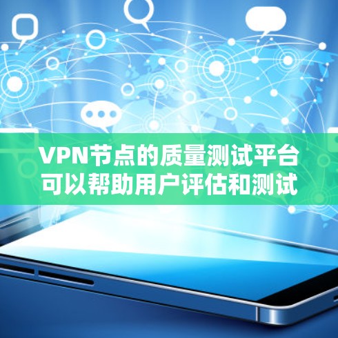 VPN节点的质量测试平台可以帮助用户评估和测试VPN节点的性能、稳定性以及安全性。以下是一些常见的VPN节点质量测试平台及其特点 VPN节点的质量测试平台可以帮助用户评估和测试VPN节点的性能、稳定性以及安全性。以下是一些常见的VPN节点质量测试平台及其特点