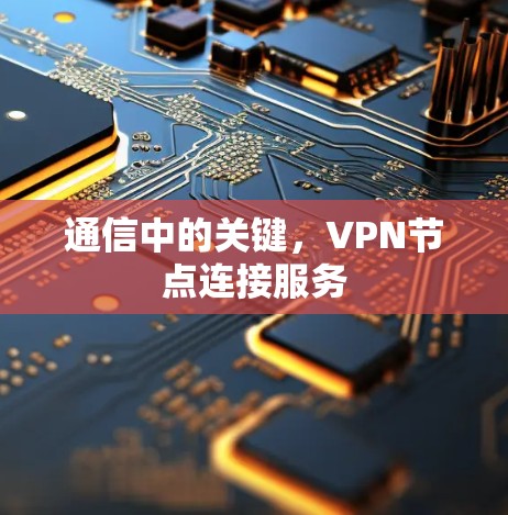 通信中的关键，VPN节点连接服务