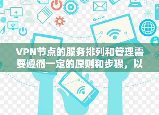 VPN节点的服务排列和管理需要遵循一定的原则和步骤，以确保网络的安全和稳定。以下是关于如何排列和管理VPN节点服务的详细步骤和建议