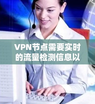 VPN节点需要实时的流量检测信息以确保网络连接的稳定。以下是几种常用的测速网站及其特点
