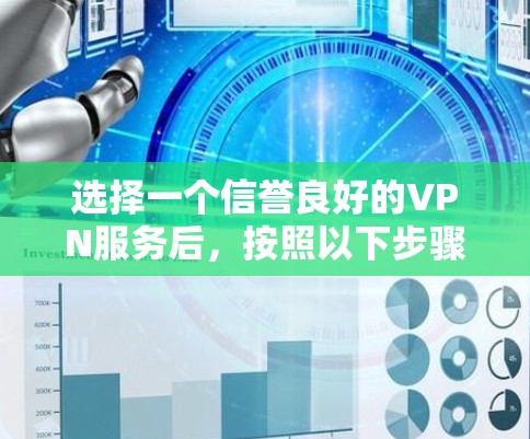 选择一个信誉良好的VPN服务后，按照以下步骤进行操作