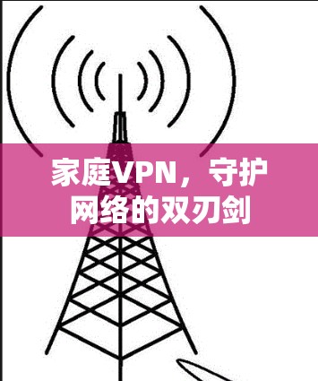 家庭VPN，守护网络的双刃剑
