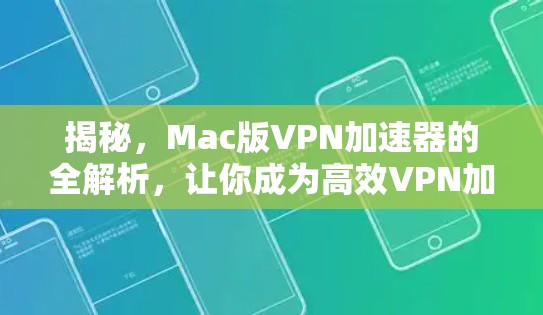 揭秘，Mac版<strong>VPN加速器</strong>的全解析，让你成为高效VPN加速指南