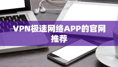 VPN极速网络APP的官网推荐