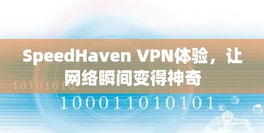 SpeedHaven VPN体验，让网络瞬间变得神奇