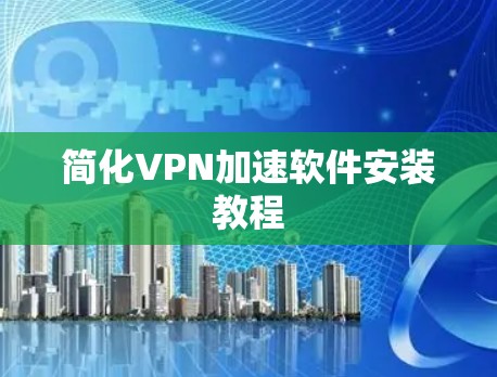 简化VPN加速软件安装教程