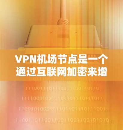 VPN机场节点是一个通过互联网加密来增加访问范围和提高连接速度的网络设施。以下是其关键点和应用 VPN机场节点是一个通过互联网加密来增加访问范围和提高连接速度的网络设施。以下是其关键点和应用
