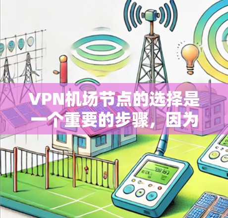 VPN机场节点的选择是一个重要的步骤，因为机场节点通常会提供特定的VPN设备或服务。以下是一些常见的VPN机场节点推荐，供你参考