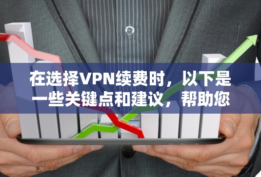 在选择VPN续费时,以下是一些关键点和建议,帮助您更好地应对问题 在选择VPN续费时,以下是一些关键点和建议,帮助您更好地应对问题