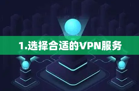 1.选择合适的VPN服务