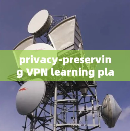 privacy-preserving VPN learning platforms for online education