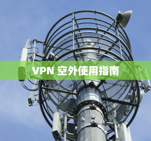 VPN 空外使用指南 VPN 空外使用指南