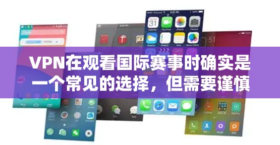VPN在观看国际赛事时确实是一个常见的选择，但需要谨慎处理，以确保安全性和合法合规。以下是一些关键点和建议，帮助你更好地管理VPN观看赛事