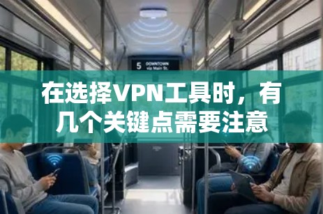 在选择VPN工具时,有几个关键点需要注意 在选择VPN工具时,有几个关键点需要注意