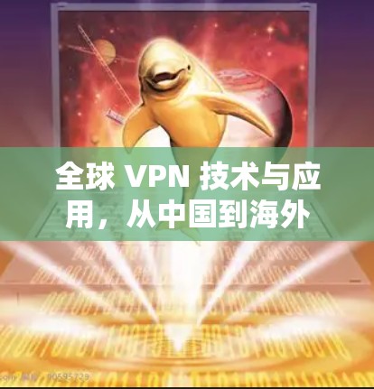 全球 VPN 技术与应用,从中国到海外 全球 VPN 技术与应用,从中国到海外