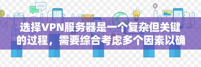 选择VPN服务器是一个复杂但关键的过程，需要综合考虑多个因素以确保安全性和高效性。以下是一些详细的步骤和建议