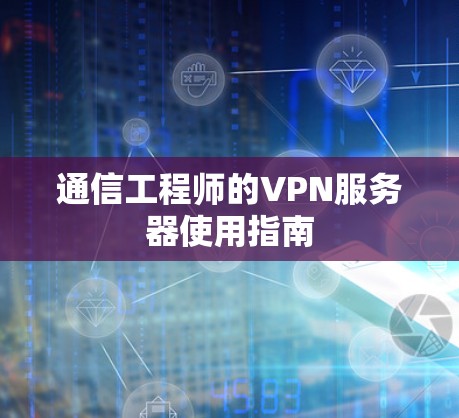 通信工程师的VPN服务器使用指南