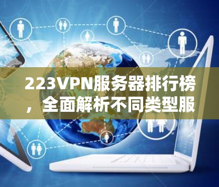 223VPN服务器排行榜,全面解析不同类型服务器性能与安全 223VPN服务器排行榜,全面解析不同类型服务器性能与安全