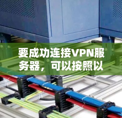 要成功连接VPN服务器，可以按照以下步骤进行