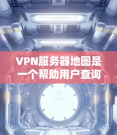 VPN服务器地图是一个帮助用户查询特定地区VPN服务器位置的工具，通常通过地图标注服务器的位置，方便用户选择适合的VPN服务。以下是关于VPN服务器地图的一些详细信息