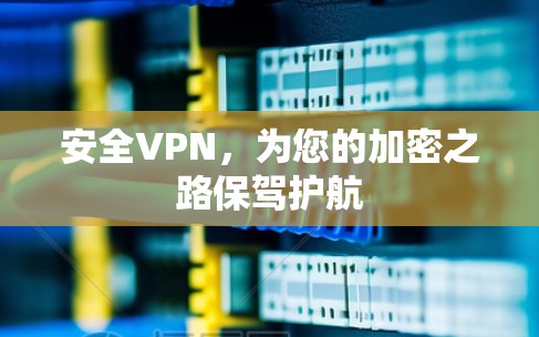 安全VPN，为您的加密之路保驾护航