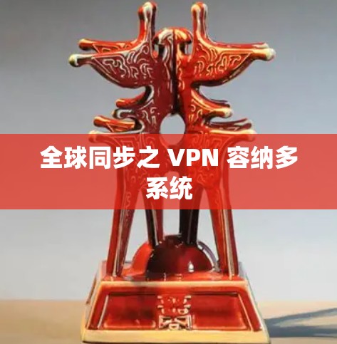 全球同步之 VPN 容纳多系统 全球同步之 VPN 容纳多系统