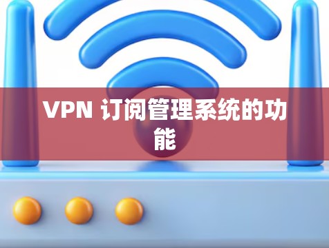 VPN 订阅管理系统的功能