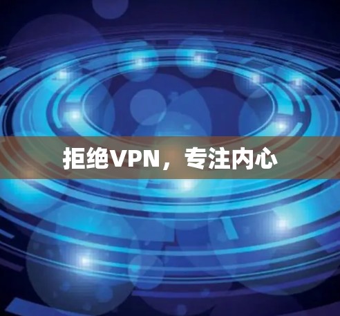 拒绝VPN,专注内心 拒绝VPN,专注内心