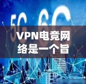 VPN电竞网络是一个旨在为电竞赛事提供安全、专业的网络服务的系统。它通过加密技术,确保赛事内容不受恶意软件的干扰,同时保障所有玩家的安全。以下是对该领域的详细介绍 VPN电竞网络是一个旨在为电竞赛事提供安全、专业的网络服务的系统。它通过加密技术,确保赛事内容不受恶意软件的干扰,同时保障所有玩家的安全。以下是对该领域的详细介绍