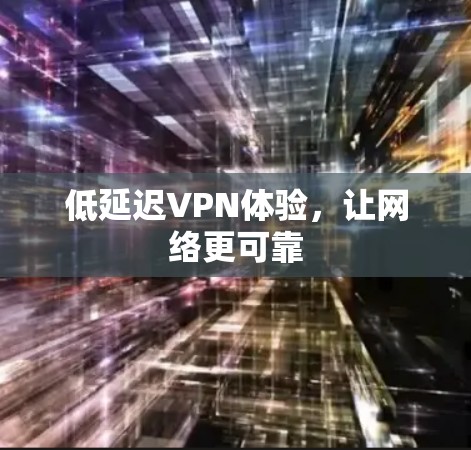 低延迟VPN体验，让网络更可靠