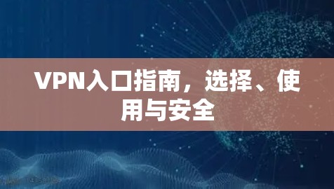 VPN入口指南，选择、使用与安全