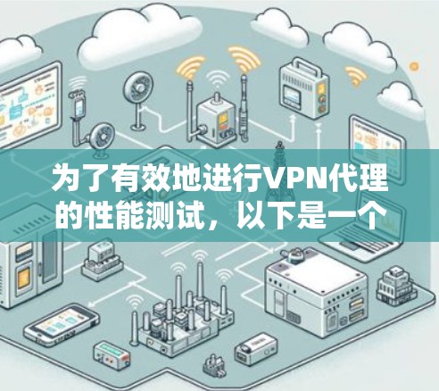 为了有效地进行VPN代理的性能测试，以下是一个有条理的步骤指南